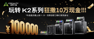 创想三维K2C低价开抢！10万奖金+抽半价活动炸场！