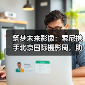 索尼赋能AI时代青年影像艺术培养计划 索尼赋能AI时代青年影像艺术培养计划
