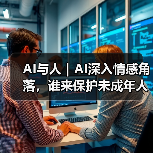 AI深陷情感禁区 未成年人风险警示