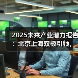 2025未来产业潜力格局：一线城市领跑，合肥西安崛起