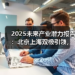 2025未来产业潜力评估:北上领跑合肥西安崛起 2025未来产业潜力评估:北上领跑合肥西安崛起