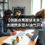 AI赋能油气开发 杰瑞引领行业智能化升级 AI赋能油气开发 杰瑞引领行业智能化升级