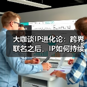 IP价值增长：跨界联名与生态化发展的关键路径