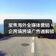聚焦海外全媒体营销 中企跨境跨境广告通解锁出海广告营销新玩法 聚焦海外全媒体营销 中企跨境跨境广告通解锁出海广告营销新玩法