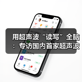 用超声波“读写”全脑:专访国内首家超声波脑机接口公司创始人彭雷 用超声波“读写”全脑:专访国内首家超声波脑机接口公司创始人彭雷