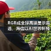 RGB成全球高端显示首选,海信以AI世界杯预热引爆CES 2026 RGB成全球高端显示首选,海信以AI世界杯预热引爆CES 2026