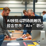 AI技能成职场新筹码,报告显示“AI+”职位比普通职位一年多赚7.8万 AI技能成职场新筹码,报告显示“AI+”职位比普通职位一年多赚7.8万