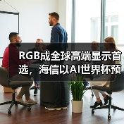 RGB成全球高端显示首选,海信以AI世界杯预热引爆CES 2026 RGB成全球高端显示首选,海信以AI世界杯预热引爆CES 2026
