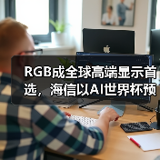 RGB成全球高端显示首选,海信以AI世界杯预热引爆CES 2026 RGB成全球高端显示首选,海信以AI世界杯预热引爆CES 2026