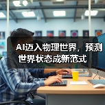 AI迈入物理世界,预测世界状态成新范式 AI迈入物理世界,预测世界状态成新范式