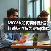MOVA如何用创新设计打造极致智能家居体验? MOVA如何用创新设计打造极致智能家居体验?
