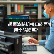 超声波脑机接口能否实现全脑读写? 超声波脑机接口能否实现全脑读写?