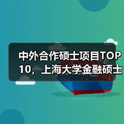 中外合作硕士项目TOP10，上海大学金融硕士为何入选？
