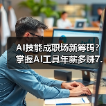 AI技能成职场新筹码?掌握AI工具年薪多赚7.8万 AI技能成职场新筹码?掌握AI工具年薪多赚7.8万