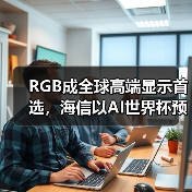RGB成全球高端显示首选，海信以AI世界杯预热引爆CES 2026