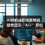 AI技能成职场新筹码,报告显示“AI+”职位比普通职位一年多赚7.8万 AI技能成职场新筹码,报告显示“AI+”职位比普通职位一年多赚7.8万