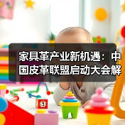 家具革产业新机遇：中国皮革联盟启动大会解析市场未来